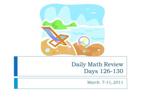 Daily Math Review Days 126-130 March 7-11, 2011. Monday Add: 1. 2 1/3 + 3 ¾ = 2. 5 1/5 + 2 ½ = 3. 1 7/8 + 2 ¼ = Identify the temperature on the thermometer.