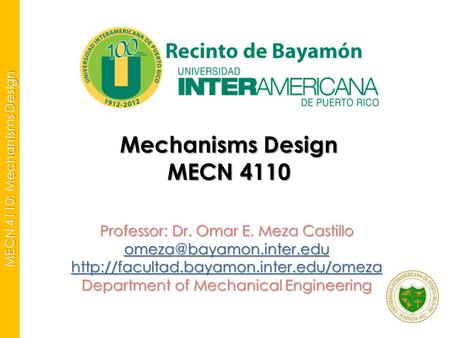 MECN 4110: Mechanisms Design Mechanisms Design MECN 4110 Professor: Dr. Omar E. Meza Castillo