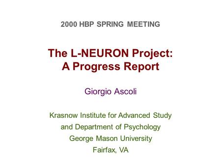 2000 HBP SPRING MEETING The L-NEURON Project: A Progress Report Giorgio Ascoli Krasnow Institute for Advanced Study and Department of Psychology George.
