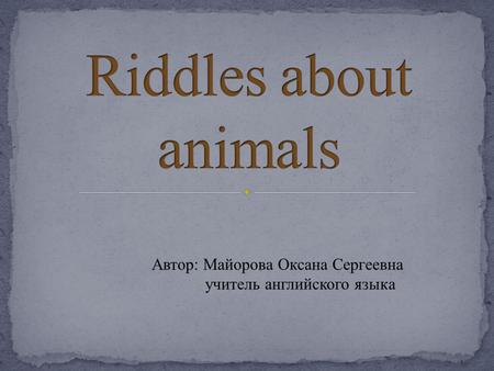 Riddles about animals Автор: Майорова Оксана Сергеевна