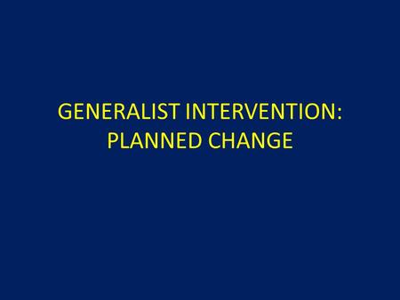 GENERALIST INTERVENTION: PLANNED CHANGE