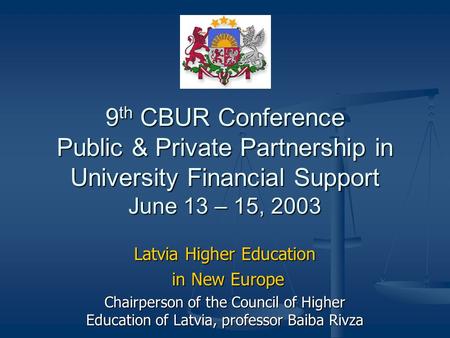 9 th CBUR Conference Public & Private Partnership in University Financial Support June 13 – 15, 2003 Latvia Higher Education in New Europe in New Europe.