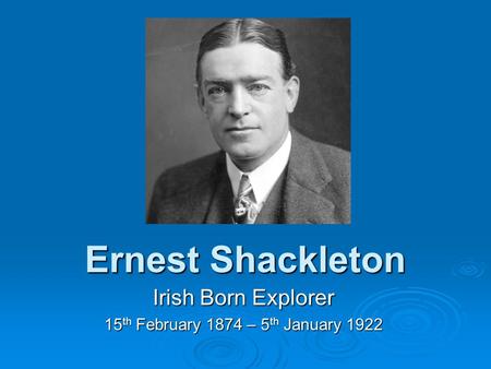 Irish Born Explorer 15th February 1874 – 5th January 1922
