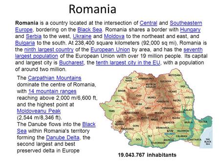 Romania Romania is a country located at the intersection of Central and Southeastern Europe, bordering on the Black Sea. Romania shares a border with Hungary.
