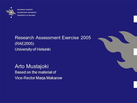 Research Assessment Exercise 2005 (RAE2005) University of Helsinki Arto Mustajoki Based on the material of Vice-Rector Marja Makarow.