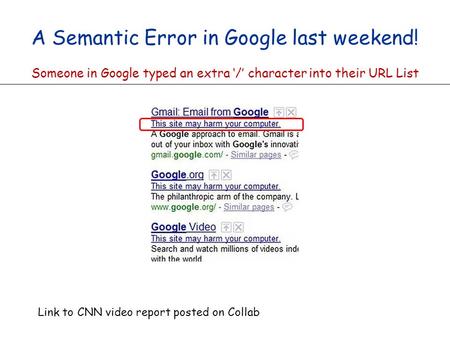 A Semantic Error in Google last weekend! Someone in Google typed an extra ‘/’ character into their URL List Link to CNN video report posted on Collab.
