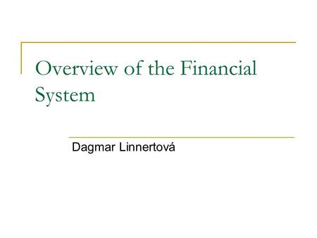 Overview of the Financial System Dagmar Linnertová.