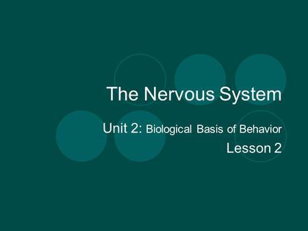 The Nervous System Unit 2: Biological Basis of Behavior Lesson 2.