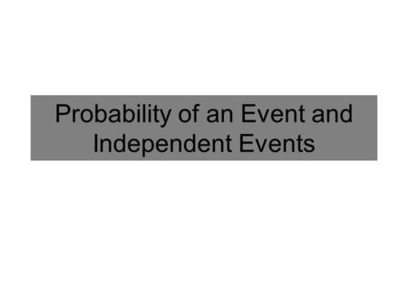 Probability of an Event and Independent Events. Probability of an Event A measure of the likelihood that an event will occur. Example: What is the probability.