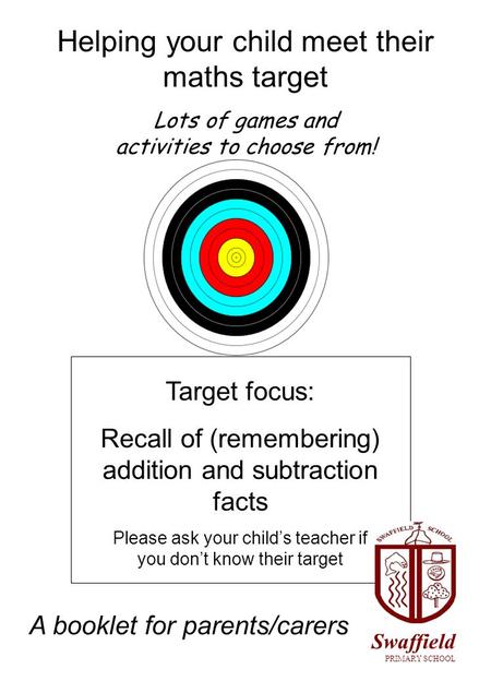 Helping your child meet their maths target Lots of games and activities to choose from! Target focus: Recall of (remembering) addition and subtraction.