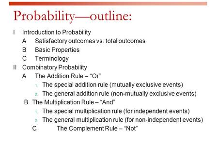 Probability—outline: IIntroduction to Probability ASatisfactory outcomes vs. total outcomes BBasic Properties CTerminology IICombinatory Probability AThe.