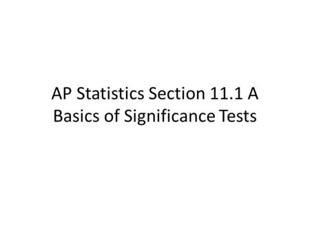 AP Statistics Section 11.1 A Basics of Significance Tests
