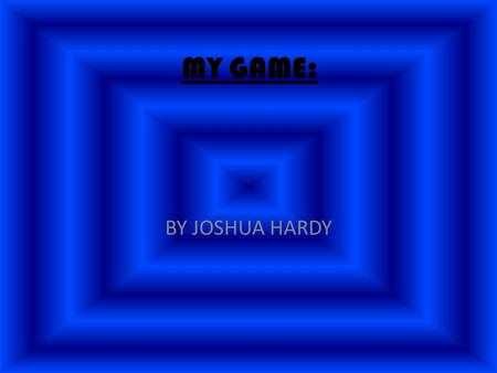 MY GAME: BY JOSHUA HARDY. WHY PROBABILITY IS IN YOUR FAVOUR: P robability is in your favour because the players are limitless and the most UNCOMMON cards.