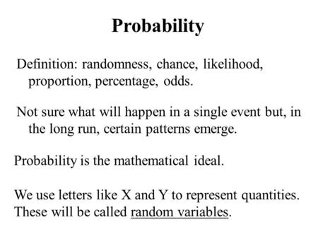 Probability Definition: randomness, chance, likelihood, proportion, percentage, odds. Probability is the mathematical ideal. Not sure what will happen.