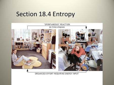 Section 18.4 Entropy. What you need to know - Entropy -Gibbs Free Energy -Enthalpy -Calculating Gibbs Free Energy -Determine if a rxn is spontaneous or.