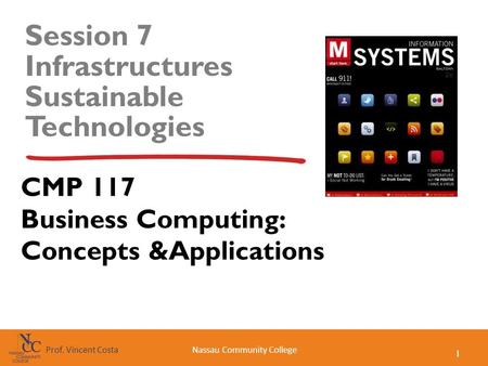 1 Nassau Community CollegeProf. Vincent Costa Session 7 Infrastructures Sustainable Technologies CMP 117 Business Computing: Concepts &Applications.