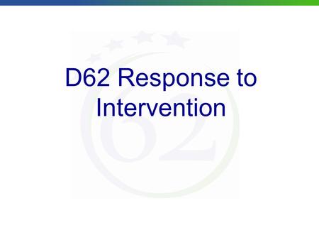 D62 Response to Intervention