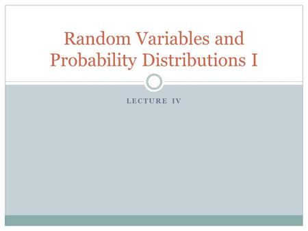 LECTURE IV Random Variables and Probability Distributions I.