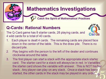 Catch the Spirit of Mathematical Practices Mathematics Investigations Q-Cards: Rational Numbers The Q-Card game has 8 starter cards, 28 playing cards,