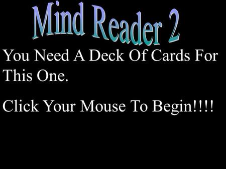 You Need A Deck Of Cards For This One. Click Your Mouse To Begin!!!!