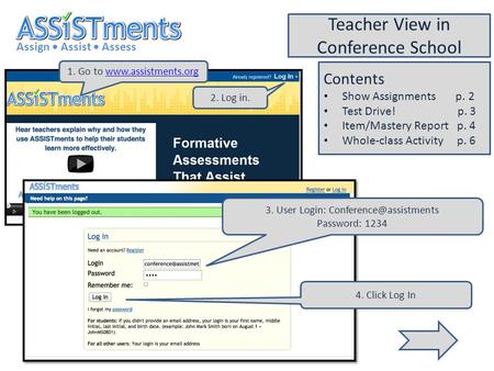 1. Go to  Assign Assist Assess Teacher View in Conference School 2. Log in. 3. User Login: