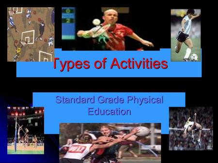 Types of Activities Standard Grade Physical Education.