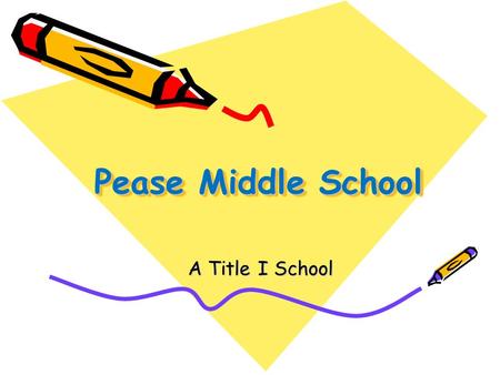 Pease Middle School A Title I School. Why Are We a Title I Campus? Under No Child Left Behind (NCLB), campuses with high numbers of economically disadvantaged.