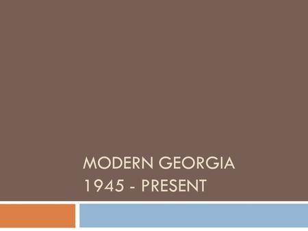 MODERN GEORGIA 1945 - PRESENT. Transformation of GA’s Agriculture  GI Bill provided educational opportunities to veterans…men left the farm for school.