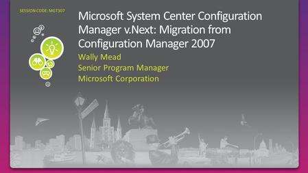 Wally Mead Senior Program Manager Microsoft Corporation SESSION CODE: MGT307.