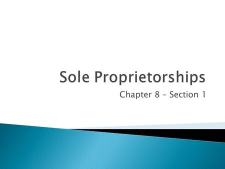 Sole Proprietorships Chapter 8 – Section 1.