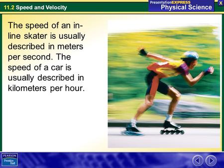 The speed of an in-line skater is usually described in meters per second. The speed of a car is usually described in kilometers per hour.