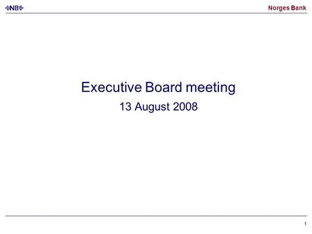 Norges Bank 11 Executive Board meeting 13 August 2008.