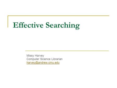 Effective Searching Missy Harvey Computer Science Librarian