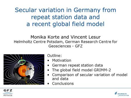 Secular variation in Germany from repeat station data and a recent global field model Monika Korte and Vincent Lesur Helmholtz Centre Potsdam, German Research.