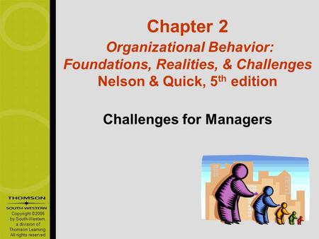 Copyright ©2006 by South-Western, a division of Thomson Learning. All rights reserved Chapter 2 Organizational Behavior: Foundations, Realities, & Challenges.