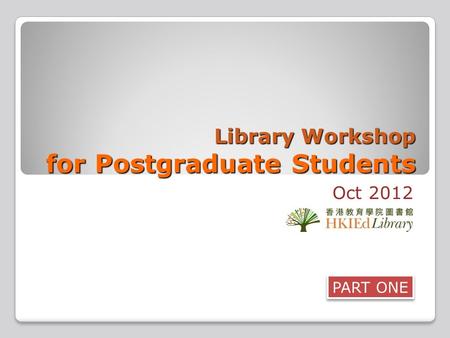 Library Workshop for Postgraduate Students Oct 2012 PART ONE.