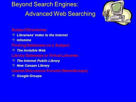 Beyond Search Engines: Advanced Web Searching Subject Directories  Librarians’ Index to the Internet  Infomine Finding Databases on a Subject  The Invisible.
