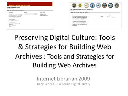 Preserving Digital Culture: Tools & Strategies for Building Web Archives : Tools and Strategies for Building Web Archives Internet Librarian 2009 Tracy.