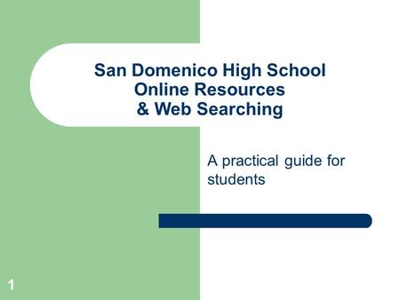 1 San Domenico High School Online Resources & Web Searching A practical guide for students.