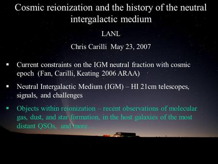 Cosmic reionization and the history of the neutral intergalactic medium LANL Chris Carilli May 23, 2007  Current constraints on the IGM neutral fraction.