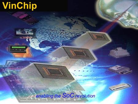 VinChip enabling the SoC revolution Basic Charter  To be the most preferred vendor of Silicon intellectual property and Design services to OEMs and.