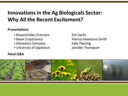 Innovations in the Ag Biologicals Sector: Why All the Recent Excitement? Presentations Biopesticides OverviewEric Sachs Bayer CropScienceMarcus Meadows-Smith.