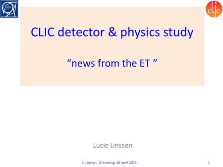 CLIC detector & physics study “news from the ET ” Lucie Linssen L. Linssen, IB meeting, 18 April 2013 1.