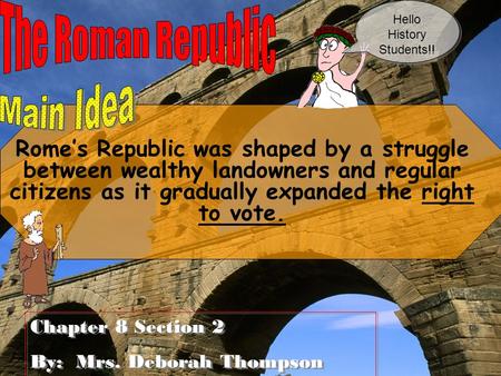 Rome’s Republic was shaped by a struggle between wealthy landowners and regular citizens as it gradually expanded the right to vote. Chapter 8 Section.