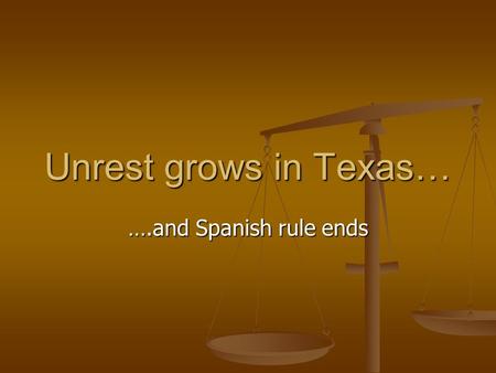 Unrest grows in Texas… ….and Spanish rule ends. Hidalgo’s Revolution.