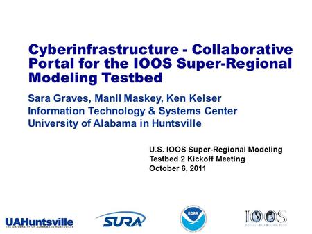 Cyberinfrastructure - Collaborative Portal for the IOOS Super-Regional Modeling Testbed Sara Graves, Manil Maskey, Ken Keiser Information Technology &