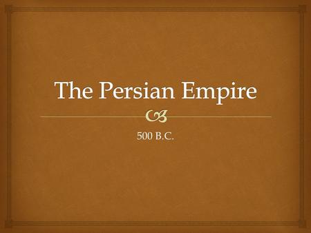 500 B.C..   Greece Greece  Persia Persia Greek and Persian Empires.