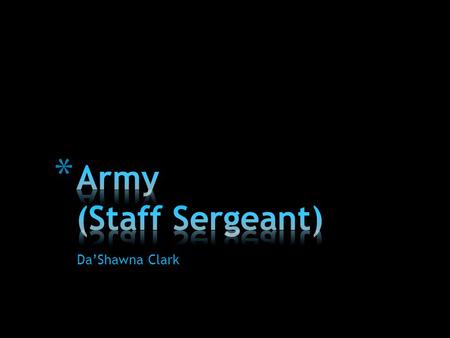 Da’Shawna Clark. * Staff Sergeants must prove they have the ability to manage soldiers on the battlefield.