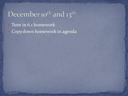 Turn in 6.1 homework Copy down homework in agenda.