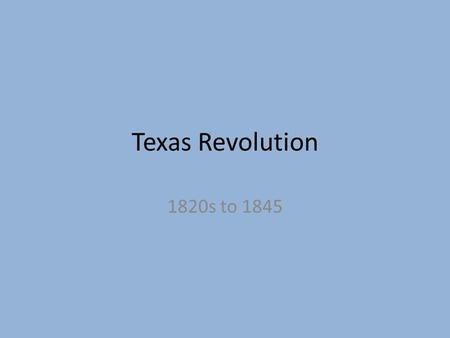Texas Revolution 1820s to 1845.